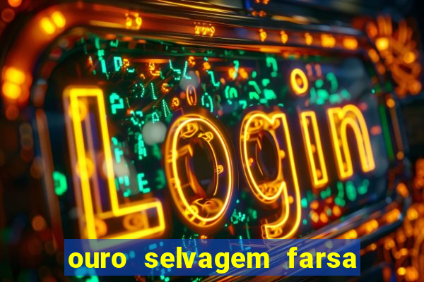 ouro selvagem farsa ouro selvagem o que aconteceu